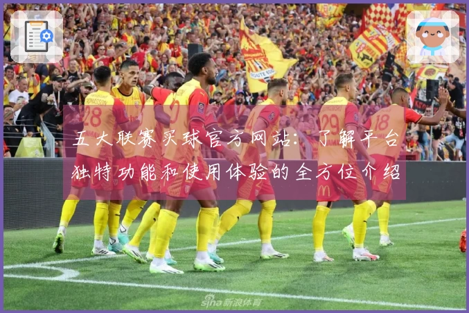 五大联赛买球官方网站：了解平台独特功能和使用体验的全方位介绍